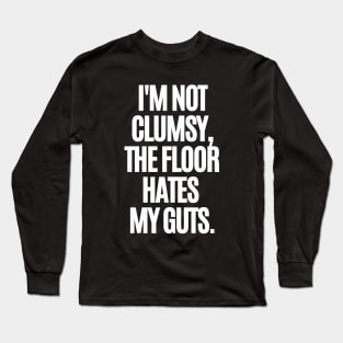 I'm not clumsy, the floor hates my guts. Long Sleeve T-Shirt